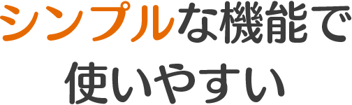 シンプルな機能で使いやすい