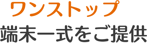 ワンストップで端末一式をご提供